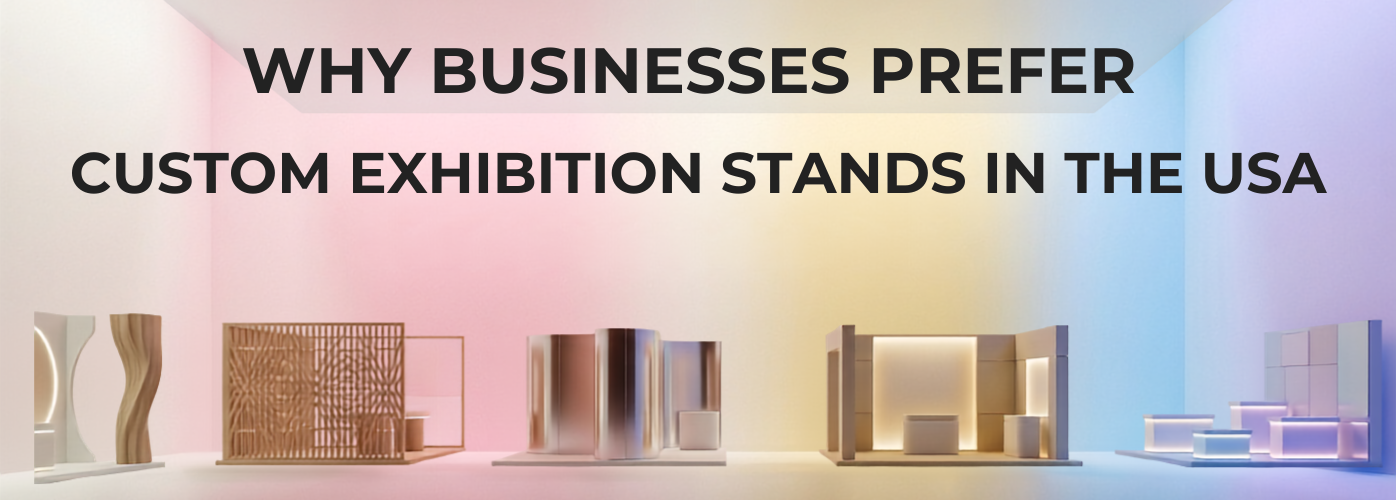 Why Businesses Prefer Custom Exhibition Stands in the USA